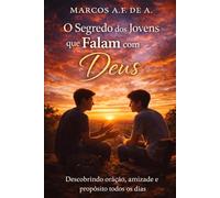 O Segredo dos Jovens que Falam com Deus: Descobrindo oração, amizade e propósito todos os dias (A Geração que Fala com Deus)