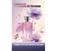 O Segredo dos Perfumes de Sucesso: Passo a Passo para a Fabricação de Perfumes Artesanais como Fonte de Renda Extra