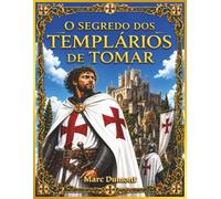 O Segredo dos Templários de Tomar: O Mistério Histórico de Tomar, os Templários e a Ordem de Cristo: Da Fortaleza à Memória, uma Banda Desenhada Imersiva, Visual e Fiel à História