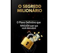 O Segredo Milionário - O Plano Definitivo que Ninguém quer que você descubra