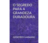 O SEGREDO PARA A GRANDEZA DURADOURA