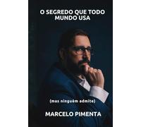 O Segredo Que Todo Mundo Usa: (Mas Niguém Admite)