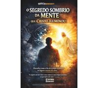 O Segredo Sombrio da Mente Que Cristo Iluminou: Livro 196 de 10.000 - Descubra como a luz da verdade reconstrói os lugares escuros da alma