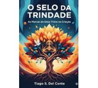 O Selo Da Trindade As Marcas De Um Deus Tríuno Na Criação (ebook)