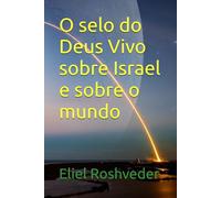 O selo do Deus Vivo sobre Israel e sobre o mundo (INSTRUÇÃO PARA O APOCALIPSE QUE SE APROXIMA)
