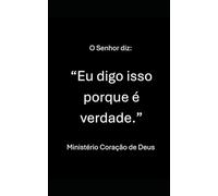 O Senhor diz: “Eu digo isso porque é verdade.”