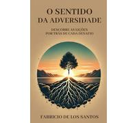 O SENTIDO DA ADVERSIDADE: DESCOBRE AS LIÇÕES POR TRÁS DE CADA DESAFIO