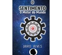 O SENTIMENTO: O Motor do Mundo