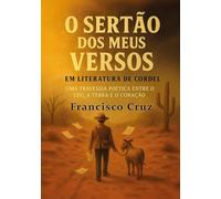 O Sertão dos Meus Versos - Em Literatura de Cordel: Uma Travessia Poética entre o Céu, a Terra e o Coração