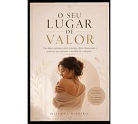 O SEU LUGAR DE VALOR: Um olhar sistêmico sobre vínculos, dores emocionais e padrões que afastam a mulher de si mesma.