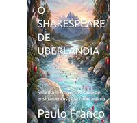 O SHAKESPEARE DE UBERLÂNDIA: Sabedoria em versos, frases e ensinamentos para curar a alma (Poesias & Autoajuda)