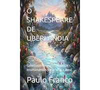O SHAKESPEARE DE UBERLÂNDIA: Sabedoria em versos, frases e ensinamentos para curar a alma (Poesias & Autoajuda)