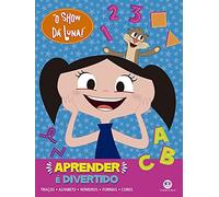 O SHOW DA LUNA - APRENDER É DIVERTIDO: TRAçOS, ALFABETO, NúMEROS, FORMAS E CORES