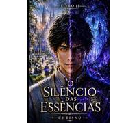 O Silêncio das Essências: Livro 2 de uma saga de fantasia sombria. A academia, o deserto e a floresta testarão o vazio que carrega uma entidade ancestral. Duelos, segredos e evolução.