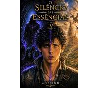 O Silêncio das Essências: Livro 4 de uma saga de fantasia sombria. A verdade sobre os elfos escuros, a ruptura do herói e a viagem à Terra dos Dragões testarão tudo o que Kael acreditava saber.