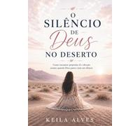 O Silêncio de Deus no Deserto: Como encontrar propósito, fé e direção mesmo quando Deus está em silêncio.