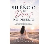O Silêncio de Deus no Deserto: Como encontrar propósito, fé e direção mesmo quando Deus está em silêncio.