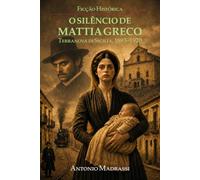 O Silêncio de Mattia Greco: Terranova di Sicilia, 1893-1920: Uma História Real de Coragem e Omertà