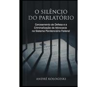 O Silêncio do Parlatório: Cerceamento de Defesa e a Criminalização da Advocacia no Sistema Penitenciário Federal
