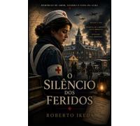 O Silêncio dos Feridos: Memórias de Amor, Guerra e Cura da Alma (Portais da Alma - Memórias que Atravessam Vidas)