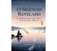 O Silêncio Revelado: A Sabedoria do Que Ficou Por Dizer