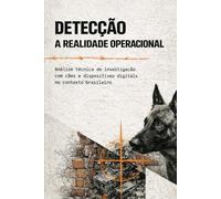 O SISTEMA CÃO DE DETECÇÃO DIGITAL: Fundamentos Técnicos, Treinamento Estruturado e Integração Operacional no Contexto Brasileiro (DOGINARE - Detection Dog Science)