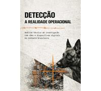 O SISTEMA CÃO DE DETECÇÃO DIGITAL: Fundamentos Técnicos, Treinamento Estruturado e Integração Operacional no Contexto Brasileiro: 9 (DOGINARE - Detection Dog Science)