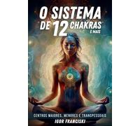 O Sistema de 12 Chakras e mais: Centros maiores, menores e transpessoais