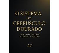 O Sistema do Crepúsculo Dourado: Livro I da trilogia "O sistema dourado": Onde a sanidade é apenas mais um disfarce