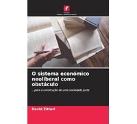 O sistema económico neoliberal como obstáculo: ...para a construção de uma sociedade justa