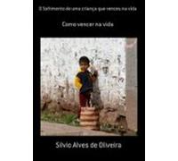 O Sofrimento De Uma Criança Que Venceu Na Vida (ebook)