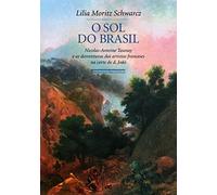 O Sol Do Brasil: Nicolas-Antoine Taunay E as Desventuras DOS Artistas Franceses Na Corte de D. Joao (Portuguese Edition)