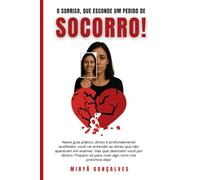 O sorriso que esconde um pedido de Socorro: Neste guia prático, direto e profundamente acolhedor, você vai entender as dores que não aparecem em ... para viver algo novo nos próximos dias!