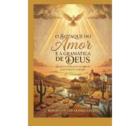 O SOTAQUE DO AMOR E A GRAMÁTICA DE DEUS: Quando o Céu desce ao Agreste para traduzir o coração - 2º Volume (O DESPERTAR DO AGRESTE)