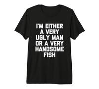 O Soy un Hombre Muy Feo o un pez Muy Guapo - Fun Men Camiseta Premium