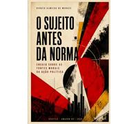O SUJEITO ANTES DA NORMA: Ensaio sobre as fontes morais da ação política: 2 (Trilogia das Fontes Morais)