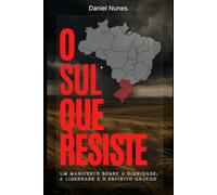 O Sul que Resiste: Um manifesto sobre a dignidade, a liberdade e o espírito gaúcho.