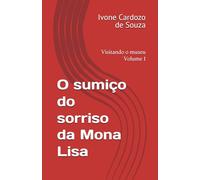 O sumiço do sorriso da Mona Lisa: Visitando o museu - Volume I