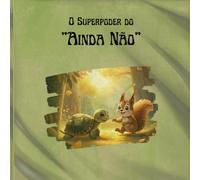 O Superpoder do “Ainda Não”