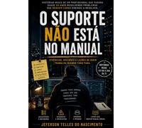O Suporte não Está no Manual: Histórias reais de quem aprendeu que tecnologia é feita por pessoas