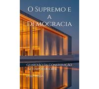 O Supremo e a Democracia: Guardião da Constituição em tempos de crise