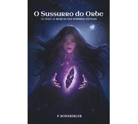 O Sussurro do Orbe: Uma romantasia com magia proibida e um guerreiro perigosamente protetor (As Marcas das Sombras Antigas)