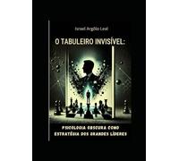 O TABULEIRO INVISÍVEL: A psicologia obscura como estratégia dos grandes líderes.