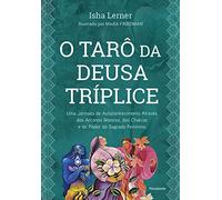 O Tarô da Deusa Tríplice: Uma jornada de autoconhecimento através dos arcanos maiores, dos chakras e do poder do sagrado feminino