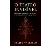 O Teatro Invisível: Arquétipos Símbolos e Estratégias na Manipulação Cultural Moderna