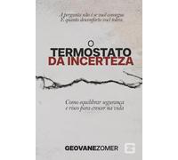 O Termostato de Incerteza: Como equilibrar segurança e risco para crescer na vida