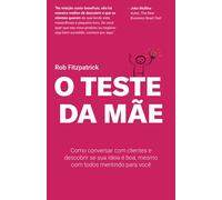 O Teste da Mãe: Como conversar com clientes e descobrir se sua ideia é boa, mesmo com todos mentindo para você