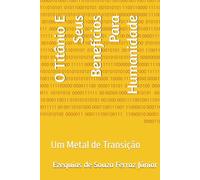 O Titânio E Seus Benefícios Para Humanidade: Um Metal de Transição