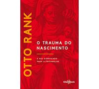 O Trauma do Nascimento. E Seu Significado Para a Psicanálise