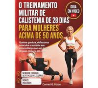 O TREINAMENTO MILITAR DE CALISTENIA DE 28 DIAS PARA MULHERES ACIMA DE 50 ANOS: Queime gordura, defina seus músculos e aumente sua autoconfiança com um treino de peso corporal em casa